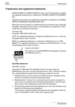 Page 3Introduction
x-2 362/282/222
Trademarks and registered trademarks
KONICA MINOLTA, KONICA MINOLTA Logo, and The essentials of imaging 
are registered trademarks or trademarks of KONICA MINOLTA HOLDINGS, 
INC.
PageScope and bizhub are registered trademarks or trademarks of KONICA 
MINOLTA BUSINESS TECHNOLOGIES, INC.
Netscape Communications, the Netscape Communications logo, Netscape 
Navigator, Netscape Communicator, and Netscape are trademarks of Net-
scape Communications Corporation.
Compact-VJE...