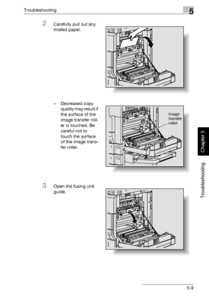 Page 214Troubleshooting5
362/282/222 5-9
Troubleshooting
Chapter 5
2Carefully pull out any 
misfed paper.
– Decreased copy 
quality may result if 
the surface of the 
image transfer roll-
er is touched. Be 
careful not to 
touch the surface 
of the image trans-
fer roller.
3Open the fusing unit 
guide.
Image
transfer
roller
Downloaded From ManualsPrinter.com Manuals 