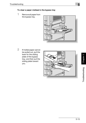 Page 218Troubleshooting5
362/282/222 5-13
Troubleshooting
Chapter 5
To clear a paper misfeed in the bypass tray
1Remove all paper from 
the bypass tray.
2If misfed paper cannot 
be pulled out, pull the 
lever for the sliding 
plate of the bypass 
tray, and then pull the 
sliding plate toward 
you.
Downloaded From ManualsPrinter.com Manuals 