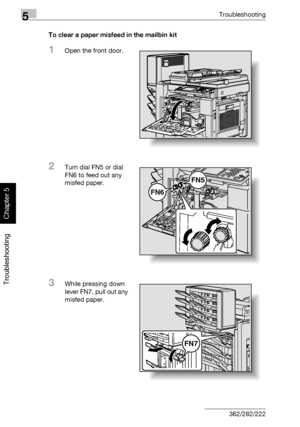 Page 2275Troubleshooting
5-22 362/282/222
Troubleshooting
Chapter 5
To clear a paper misfeed in the mailbin kit
1Open the front door.
2Turn dial FN5 or dial 
FN6 to feed out any 
misfed paper.
3While pressing down 
lever FN7, pull out any 
misfed paper.
FN6
FN5
FN7
Downloaded From ManualsPrinter.com Manuals 