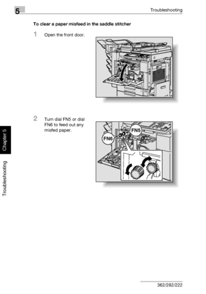 Page 2295Troubleshooting
5-24 362/282/222
Troubleshooting
Chapter 5
To clear a paper misfeed in the saddle stitcher
1Open the front door.
2Turn dial FN5 or dial 
FN6 to feed out any 
misfed paper.
FN6
FN5
Downloaded From ManualsPrinter.com Manuals 