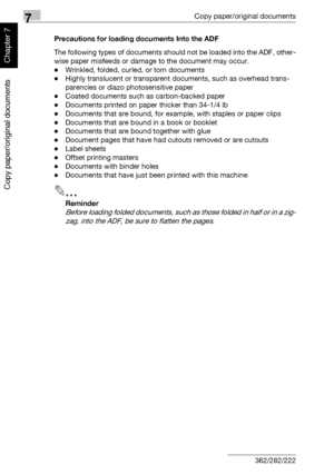 Page 2697Copy paper/original documents
7-18 362/282/222
Copy paper/original documents
Chapter 7
Precautions for loading documents Into the ADF
The following types of documents should not be loaded into the ADF, other-
wise paper misfeeds or damage to the document may occur.
-Wrinkled, folded, curled, or torn documents
-Highly translucent or transparent documents, such as overhead trans-
parencies or diazo photosensitive paper
-Coated documents such as carbon-backed paper
-Documents printed on paper thicker than...