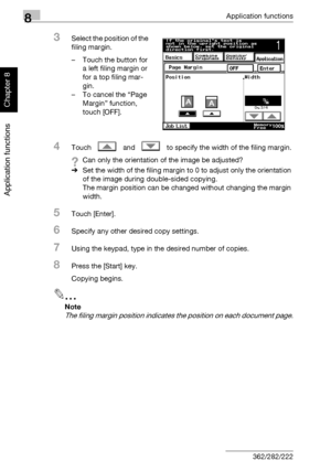 Page 2838Application functions
8-12 362/282/222
Application functions
Chapter 8
3Select the position of the 
filing margin.
– Touch the button for 
a left filing margin or 
for a top filing mar-
gin.
– To cancel the “Page 
Margin” function, 
touch [OFF].
4Touch  and  to specify the width of the filing margin.
?Can only the orientation of the image be adjusted?
%Set the width of the filing margin to 0 to adjust only the orientation 
of the image during double-sided copying.
The margin position can be changed...