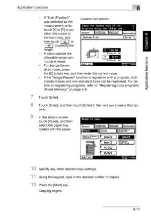 Page 288Application functions8
362/282/222 8-17
Application functions
Chapter 8
– If “Inch (Fraction)” 
was selected as the 
measurement units, 
touch [X] or [Y] to po-
sition the cursor in 
the input box, and 
then touch   or 
 to specify the 
length.
– A value outside the 
allowable range can-
not be entered.
– To change the en-
tered value, press 
the [C] (clear) key, and then enter the correct value.
– If the “Image Repeat” function is registered with a program, both 
standard sizes and non-standard sizes...