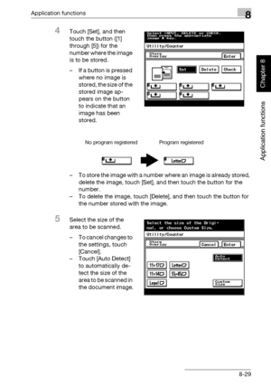 Page 300Application functions8
362/282/222 8-29
Application functions
Chapter 8
4Touch [Set], and then 
touch the button ([1] 
through [5]) for the 
number where the image 
is to be stored.
– If a button is pressed 
where no image is 
stored, the size of the 
stored image ap-
pears on the button 
to indicate that an 
image has been 
stored.
– To store the image with a number where an image is already stored, 
delete the image, touch [Set], and then touch the button for the 
number.
– To delete the image, touch...