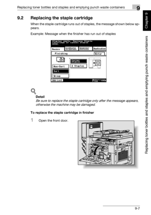 Page 314Replacing toner bottles and staples and emptying punch waste containers9
362/282/222 9-7
Replacing toner bottles and staples and emptying punch waste containers
Chapter 9
9.2 Replacing the staple cartridge
When the staple cartridge runs out of staples, the message shown below ap-
pears.
Example: Message when the finisher has run out of staples
!
Detail 
Be sure to replace the staple cartridge only after the message appears, 
otherwise the machine may be damaged.
To replace the staple cartridge in...