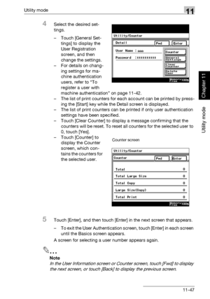 Page 388Utility mode11
362/282/222 11-47
Utility mode
Chapter 11
4Select the desired set-
tings.
– Touch [General Set-
tings] to display the 
User Registration 
screen, and then 
change the settings.
– For details on chang-
ing settings for ma-
chine authentication 
users, refer to “To 
register a user with 
machine authentication” on page 11-42.
– The list of print counters for each account can be printed by press-
ing the [Start] key while the Detail screen is displayed.
– The list of print counters can be...