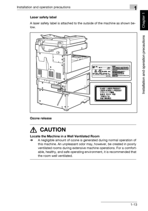 Page 44Installation and operation precautions1
362/282/222 1-13
Installation and operation precautions
Chapter 1
Laser safety label
A laser safety label is attached to the outside of the machine as shown be-
low.
Ozone release
7 CAUTION 
Locate the Machine in a Well Ventilated Room
%A negligible amount of ozone is generated during normal operation of 
this machine. An unpleasant odor may, however, be created in poorly 
ventilated rooms during extensive machine operations. For a comfort-
able, healthy, and safe...