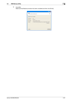 Page 184bizhub 423/363/283/2234-37
4.5 HDD Backup Utility4
9Click [OK]. 
Make sure that Restore procedure has been completed and then click [Finish].
Downloaded From ManualsPrinter.com Manuals 