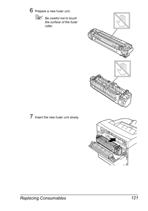 Page 131Replacing Consumables 121
6Prepare a new fuser unit.
Be careful not to touch 
the surface of the fuser 
roller.
7Insert the new fuser unit slowly.
Downloaded From ManualsPrinter.com Manuals 