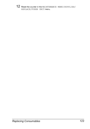 Page 133Replacing Consumables 123
12Reset the counter in the MAINTENANCE MENU/SUPPLIES/
REPLACE/FUSER UNIT
 menu.
Downloaded From ManualsPrinter.com Manuals 