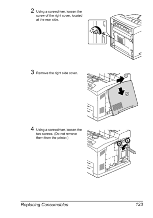 Page 143Replacing Consumables 133
2Using a screwdriver, loosen the 
screw of the right cover, located 
at the rear side.
3Remove the right side cover.
4Using a screwdriver, loosen the 
two screws. (Do not remove 
them from the printer.)
Downloaded From ManualsPrinter.com Manuals 