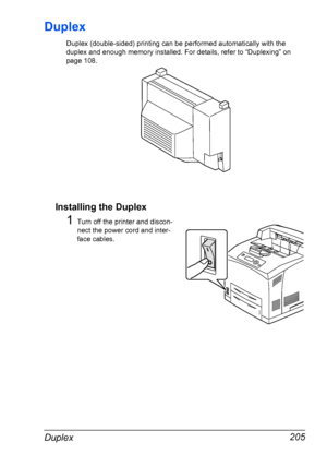 Page 215Duplex 205
Duplex
Duplex (double-sided) printing can be performed automatically with the 
duplex and enough memory installed. For details, refer to “Duplexing” on 
page 108.
Installing the Duplex
1Turn off the printer and discon-
nect the power cord and inter-
face cables.
Downloaded From ManualsPrinter.com Manuals 