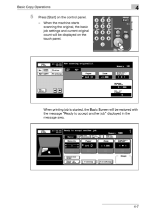 Page 135Basic Copy Operations4
bizhub 500/420/360 (Phase 3) 4-7
5Press [Start] on the control panel.
– When the machine starts 
scanning the original, the basic 
job settings and current original 
count will be displayed on the 
touch panel.
When printing job is started, the Basic Screen will be restored with 
the message Ready to accept another job displayed in the 
message area.
Downloaded From ManualsPrinter.com Manuals 