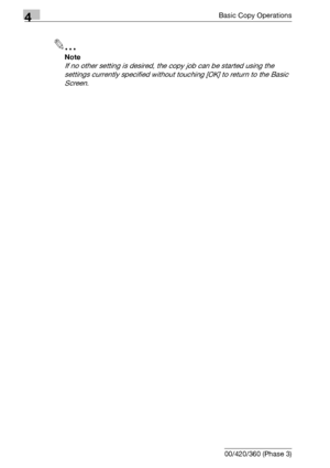 Page 1464Basic Copy Operations
4-18 bizhub 500/420/360 (Phase 3)
2
Note 
If no other setting is desired, the copy job can be started using the 
settings currently specified without touching [OK] to return to the Basic 
Screen.
Downloaded From ManualsPrinter.com Manuals 