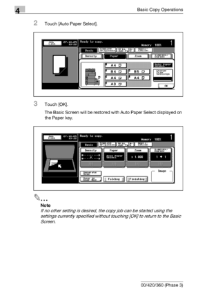 Page 1484Basic Copy Operations
4-20 bizhub 500/420/360 (Phase 3)
2Touch [Auto Paper Select].
3Touch [OK].
The Basic Screen will be restored with Auto Paper Select displayed on 
the Paper key.
2
Note 
If no other setting is desired, the copy job can be started using the 
settings currently specified without touching [OK] to return to the Basic 
Screen.
Downloaded From ManualsPrinter.com Manuals 