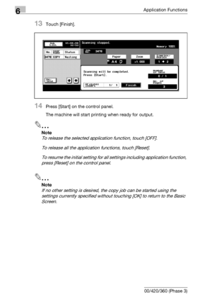 Page 2686Application Functions
6-26 bizhub 500/420/360 (Phase 3)
13Touch [Finish].
14Press [Start] on the control panel.
The machine will start printing when ready for output.
2
Note 
To release the selected application function, touch [OFF].
To release all the application functions, touch [Reset].
To resume the initial setting for all settings including application function, 
press [Reset] on the control panel.
2
Note 
If no other setting is desired, the copy job can be started using the 
settings currently...