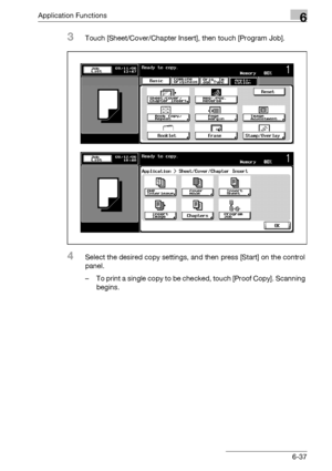 Page 279Application Functions6
bizhub 500/420/360 (Phase 3) 6-37
3Touch [Sheet/Cover/Chapter Insert], then touch [Program Job].
4Select the desired copy settings, and then press [Start] on the control 
panel.
– To print a single copy to be checked, touch [Proof Copy]. Scanning 
begins.
Downloaded From ManualsPrinter.com Manuals 