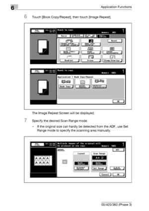 Page 3026Application Functions
6-60 bizhub 500/420/360 (Phase 3)
6Touch [Book Copy/Repeat], then touch [Image Repeat].
The Image Repeat Screen will be displayed.
7Specify the desired Scan Range mode.
– If the original size can hardly be detected from the ADF, use Set 
Range mode to specify the scanning area manually.
Downloaded From ManualsPrinter.com Manuals 