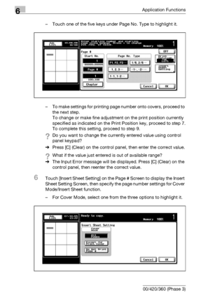 Page 3546Application Functions
6-112 bizhub 500/420/360 (Phase 3)– Touch one of the five keys under Page No. Type to highlight it.
– To make settings for printing page number onto covers, proceed to 
the next step.
To change or make fine adjustment on the print position currently 
specified as indicated on the Print Position key, proceed to step 7.
To complete this setting, proceed to step 9.
?Do you want to change the currently entered value using control 
panel keypad?
%Press [C] (Clear) on the control panel,...