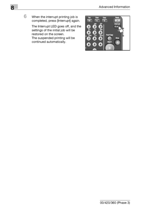 Page 4268Advanced Information
8-10 bizhub 500/420/360 (Phase 3)
6When the interrupt printing job is 
completed, press [Interrupt] again.
The Interrupt LED goes off, and the 
settings of the initial job will be 
restored on the screen.
The suspended printing will be 
continued automatically.
Downloaded From ManualsPrinter.com Manuals 