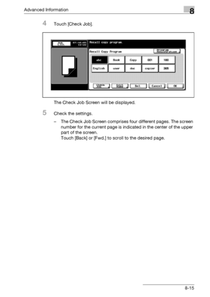 Page 431Advanced Information8
bizhub 500/420/360 (Phase 3) 8-15
4Touch [Check Job].
The Check Job Screen will be displayed.
5Check the settings.
– The Check Job Screen comprises four different pages. The screen 
number for the current page is indicated in the center of the upper 
part of the screen.
Touch [Back] or [Fwd.] to scroll to the desired page.
Downloaded From ManualsPrinter.com Manuals 