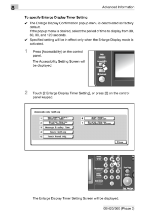 Page 4488Advanced Information
8-32 bizhub 500/420/360 (Phase 3)To specify Enlarge Display Timer Setting
0The Enlarge Display Confirmation popup menu is deactivated as factory 
default.
If the popup menu is desired, select the period of time to display from 30, 
60, 90, and 120 seconds.
0Specified setting will be in effect only when the Enlarge Display mode is 
activated.
1Press [Accessibility] on the control 
panel.
The Accessibility Setting Screen will 
be displayed.
2Touch [2 Enlarge Display Timer Setting], or...