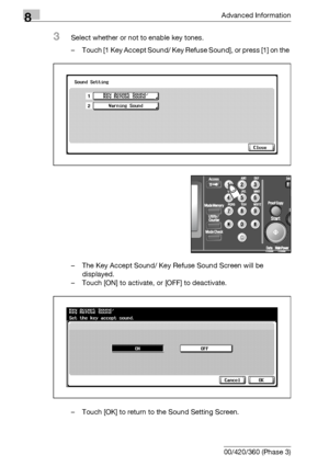 Page 4548Advanced Information
8-38 bizhub 500/420/360 (Phase 3)
3Select whether or not to enable key tones.
– Touch [1 Key Accept Sound/ Key Refuse Sound], or press [1] on the 
– The Key Accept Sound/ Key Refuse Sound Screen will be 
displayed.
– Touch [ON] to activate, or [OFF] to deactivate.
– Touch [OK] to return to the Sound Setting Screen.
Downloaded From ManualsPrinter.com Manuals 