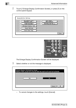 Page 4648Advanced Information
8-48 bizhub 500/420/360 (Phase 3)
2Touch [7 Enlarge Display Confirmation Screen], or press [7] on the 
control panel keypad.
The Enlarge Display Confirmation Screen will be displayed.
3Select whether or not the message is displayed.
– To cancel changes to the settings, touch [Cancel].
Downloaded From ManualsPrinter.com Manuals 