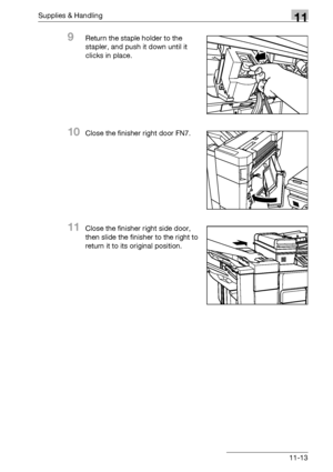 Page 527Supplies & Handling11
bizhub 500/420/360 (Phase 3) 11-13
9Return the staple holder to the 
stapler, and push it down until it 
clicks in place.
10Close the finisher right door FN7.
11Close the finisher right side door, 
then slide the finisher to the right to 
return it to its original position.
Downloaded From ManualsPrinter.com Manuals 