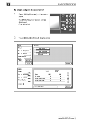 Page 56213Machine Maintenance
13-8 bizhub 500/420/360 (Phase 3)To check and print the counter list
1Press [Utility/Counter] on the control 
panel.
The Utility/Counter Screen will be 
displayed.
Check the list.
2Touch [Details] in the sub display area.
Downloaded From ManualsPrinter.com Manuals 