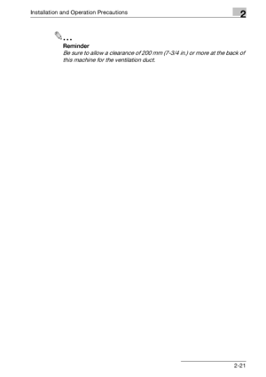 Page 59Installation and Operation Precautions2
bizhub 500/420/360 (Phase 3) 2-21
2
Reminder 
Be sure to allow a clearance of 200 mm (7-3/4 in.) or more at the back of 
this machine for the ventilation duct.
Downloaded From ManualsPrinter.com Manuals 