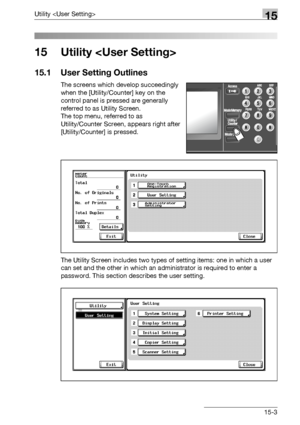 Page 581Utility 15
bizhub 500/420/360 (Phase 3) 15-3
15 Utility 
15.1 User Setting Outlines
The screens which develop succeedingly 
when the [Utility/Counter] key on the 
control panel is pressed are generally 
referred to as Utility Screen.
The top menu, referred to as 
Utility/Counter Screen, appears right after 
[Utility/Counter] is pressed.
The Utility Screen includes two types of setting items: one in which a user 
can set and the other in which an administrator is required to enter a 
password. This...