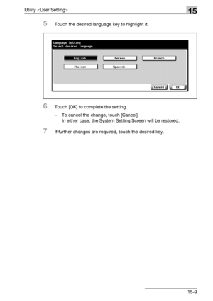 Page 587Utility 15
bizhub 500/420/360 (Phase 3) 15-9
5Touch the desired language key to highlight it.
6Touch [OK] to complete the setting.
– To cancel the change, touch [Cancel].
In either case, the System Setting Screen will be restored.
7If further changes are required, touch the desired key.
Downloaded From ManualsPrinter.com Manuals 