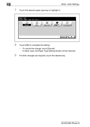 Page 59215Utility 
15-14 bizhub 500/420/360 (Phase 3)
7Touch the desired paper type key to highlight it.
8Touch [OK] to complete the setting.
– To cancel the change, touch [Cancel].
In either case, the Paper Type Setting Screen will be restored.
9If further changes are required, touch the desired key.
Downloaded From ManualsPrinter.com Manuals 