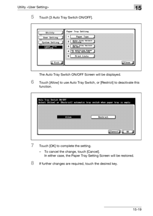 Page 597Utility 15
bizhub 500/420/360 (Phase 3) 15-19
5Touch [3 Auto Tray Switch ON/OFF].
The Auto Tray Switch ON/OFF Screen will be displayed.
6Touch [Allow] to use Auto Tray Switch, or [Restrict] to deactivate this 
function.
7Touch [OK] to complete the setting.
– To cancel the change, touch [Cancel].
In either case, the Paper Tray Setting Screen will be restored.
8If further changes are required, touch the desired key.
Downloaded From ManualsPrinter.com Manuals 