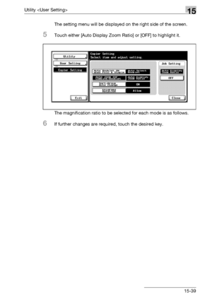 Page 617Utility 15
bizhub 500/420/360 (Phase 3) 15-39The setting menu will be displayed on the right side of the screen.
5Touch either [Auto Display Zoom Ratio] or [OFF] to highlight it.
The magnification ratio to be selected for each mode is as follows.
6If further changes are required, touch the desired key.
Downloaded From ManualsPrinter.com Manuals 