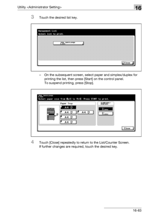 Page 705Utility 16
bizhub 500/420/360 (Phase 3) 16-83
3Touch the desired list key.
– On the subsequent screen, select paper and simplex/duplex for 
printing the list, then press [Start] on the control panel.
To suspend printing, press [Stop].
4Touch [Close] repeatedly to return to the List/Counter Screen.
If further changes are required, touch the desired key.
Downloaded From ManualsPrinter.com Manuals 