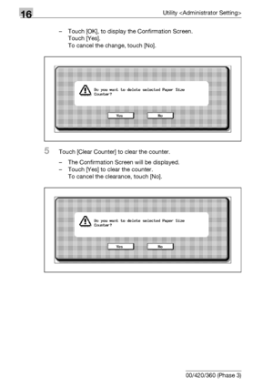 Page 70816Utility 
16-86 bizhub 500/420/360 (Phase 3)– Touch [OK], to display the Confirmation Screen.
Touch [Yes].
To cancel the change, touch [No].
5Touch [Clear Counter] to clear the counter.
– The Confirmation Screen will be displayed.
– Touch [Yes] to clear the counter. 
To cancel the clearance, touch [No].
Downloaded From ManualsPrinter.com Manuals 