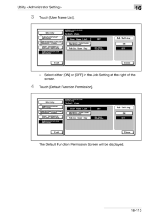 Page 737Utility 16
bizhub 500/420/360 (Phase 3) 16-115
3Touch [User Name List].
– Select either [ON] or [OFF] in the Job Setting at the right of the 
screen.
4Touch [Default Function Permission].
The Default Function Permission Screen will be displayed.
Downloaded From ManualsPrinter.com Manuals 