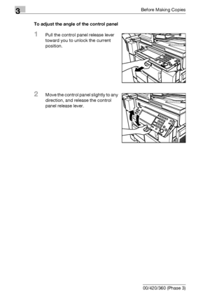 Page 903Before Making Copies
3-30 bizhub 500/420/360 (Phase 3)To adjust the angle of the control panel
1Pull the control panel release lever 
toward you to unlock the current 
position.
2Move the control panel slightly to any 
direction, and release the control 
panel release lever.
Downloaded From ManualsPrinter.com Manuals 