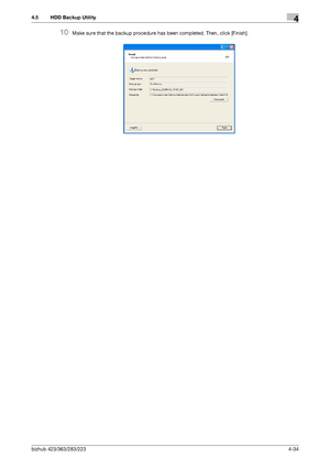 Page 181bizhub 423/363/283/2234-34
4.5 HDD Backup Utility4
10Make sure that the backup procedure has been completed. Then, click [Finish].
Downloaded From ManualsPrinter.com Manuals 