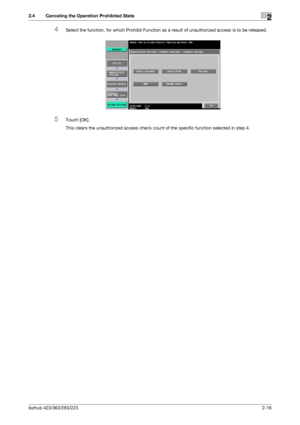 Page 31bizhub 423/363/283/2232-16
2.4 Canceling the Operation Prohibited State2
4Select the function, for which Prohibit Function as a result of unauthorized access is to be released.
5Touch [OK].
This clears the unauthorized access check count of the specific function selected in step 4.
Downloaded From ManualsPrinter.com Manuals 