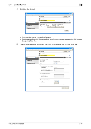 Page 61bizhub 423/363/283/2232-46
2.10 User Box Function2
4Click [User Box Setting].
%Go to step 6 to change the User Box Password.
%To delete a User Box, click [Delete User Box]. A confirmation message appears. Click [OK] to delete 
the specified User Box.
5Click the User Box Owner is changed. check box and change the user attributes of the box.
Downloaded From ManualsPrinter.com Manuals 