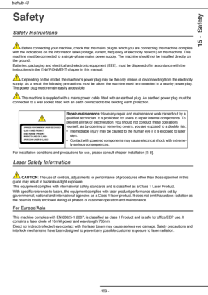 Page 109- 109 -
bizhub 43
15 -  Safety
Safety
Safety Instructions
 Before connecting your machine, check that the mains plug to which you are connecting the machine complies 
with the indications on the information label (voltage, current, frequency of electricity network) on the machine. This 
machine must be connected to a single-phase mains power supply. The machine should not be installed directly on 
the ground.
Batteries, packaging and electrical and electronic equipment (EEE), must be disposed of in...