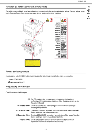 Page 110bizhub 43
- 110 -
15 -  Safety
Position of safety labels on the machine
For safety, warning labels have been placed on the machine in the positions indicated below. For your safety, never 
touch these surfaces when removing a paper jam or replacing the toner cartridge.
Power switch symbols
In accordance with IEC 60417, this machine uses the following symbols for the main power switch:
• means POWER ON.
•  means POWER OFF.
Regulatory information
Maschinenläminformations - Verordnung - 3.GPSGV...