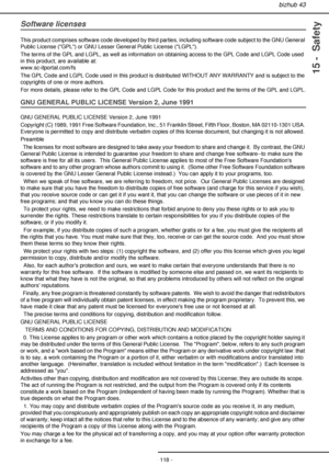 Page 118bizhub 43
- 118 -
15 -  Safety
Software licenses
This product comprises software code developed by third parties, including software code subject to the GNU General 
Public License (GPL) or GNU Lesser General Public License (LGPL).
The terms of the GPL and LGPL, as well as information on obtaining access to the GPL Code and LGPL Code used 
in this product, are available at:
www.sc-itportal.com/fs
The GPL Code and LGPL Code used in this product is distributed WITHOUT ANY WARRANTY and is subject to the...