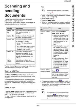 Page 61bizhub 43
- 61 -
10 -  Scanning and sending documents
Scanning and 
sending 
documents
You machine allows you to scan and send paper 
documents in a single operation.
The scan and send function includes several Scan to 
actions, depending on the media used:
 
You can also configure numerous settings to scan and 
send documents according to your needs.
Scan to USB Key
The Scan to USB Key function allows you to scan a 
document and save it on a USB key connected to the 
machine.
For the detailed procedure,...