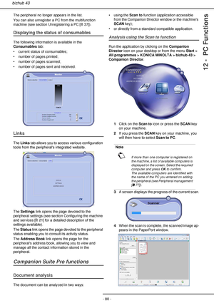 Page 80- 80 -
bizhub 43
12 -  PC Functions
The peripheral no longer appears in the list.
You can also unregister a PC from the multifunction 
machine (see section Unregistering a PC [37]).
Displaying the status of consumables
The following information is available in the 
Consumables tab:
• current status of consumables;
• number of pages printed;
• number of pages scanned;
• number of pages sent and received.
Links
The Links tab allows you to access various configuration 
tools from the peripherals integrated...