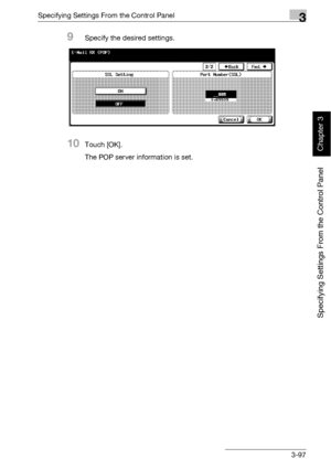 Page 222Specifying Settings From the Control Panel3
bizhub 500/420 3-97
Specifying Settings From the Control Panel
Chapter 3
9Specify the desired settings.
10Touch [OK].
The POP server information is set.
Downloaded From ManualsPrinter.com Manuals 